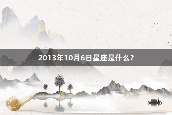 2013年10月6日星座是什么？