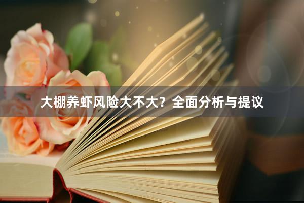 大棚养虾风险大不大？全面分析与提议